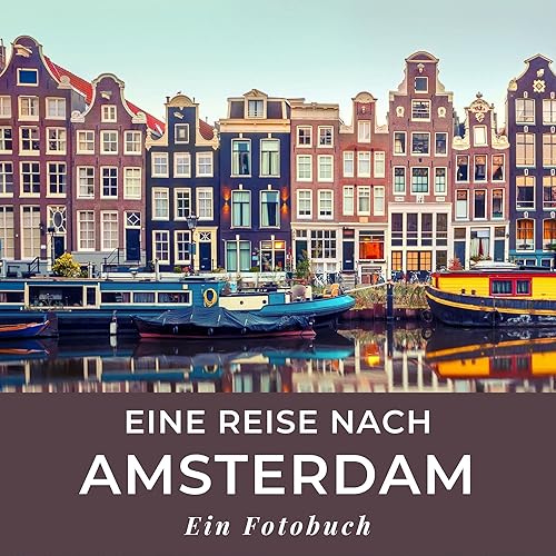 Eine Reise nach Amsterdam: Ein Fotobuch. Das perfekte Souvenir &amp; Mitbringsel nach oder vor dem Urlaub. Statt Reiseführer, lieber diesen einzigartigen Bildband