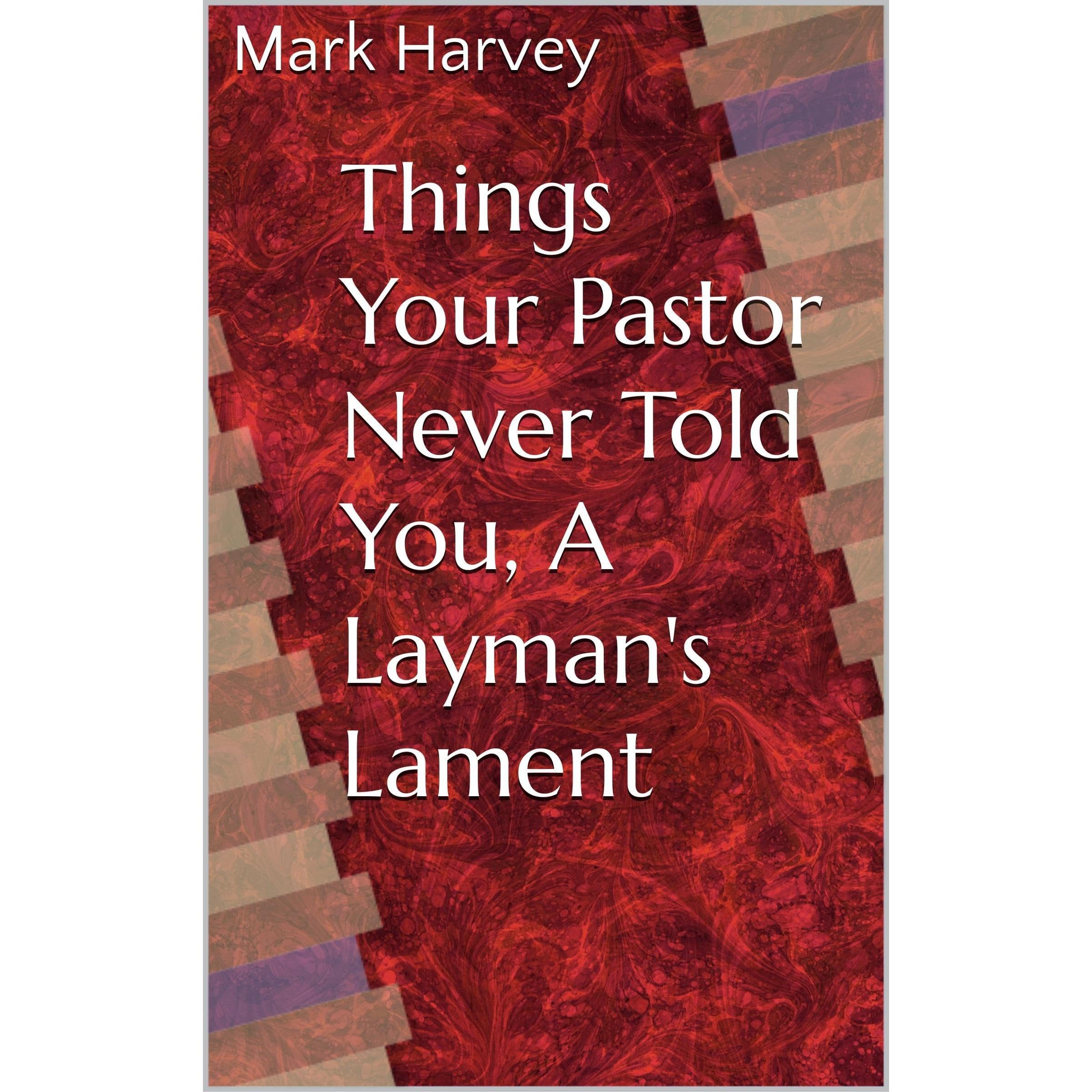 Things Your Pastor Never Told You, A Layman's Lament