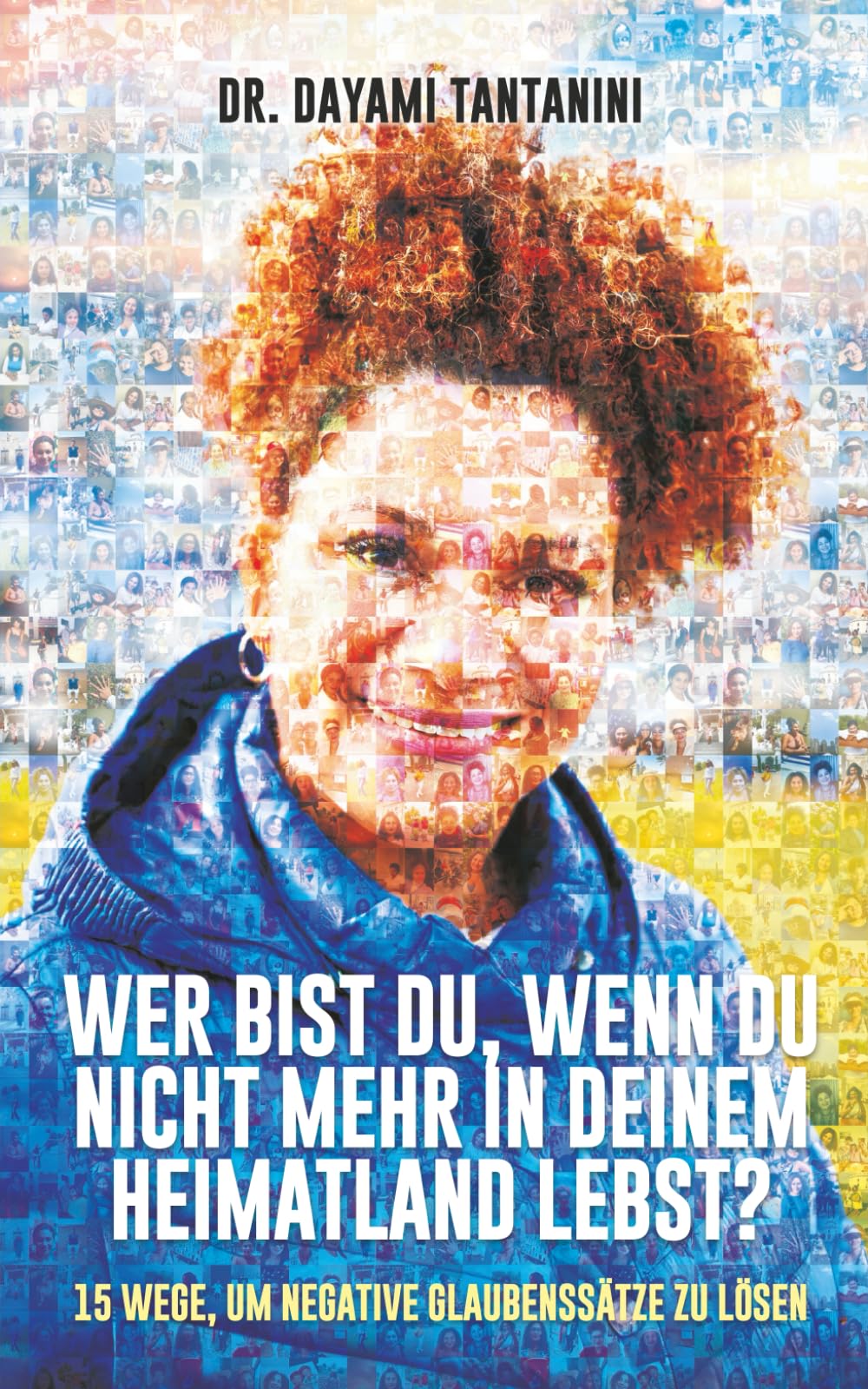 ¿Wer bist du wenn du nicht in deinem Heimatland bist?: 15 Wege ,um negative Glaubenssätze zu lösen