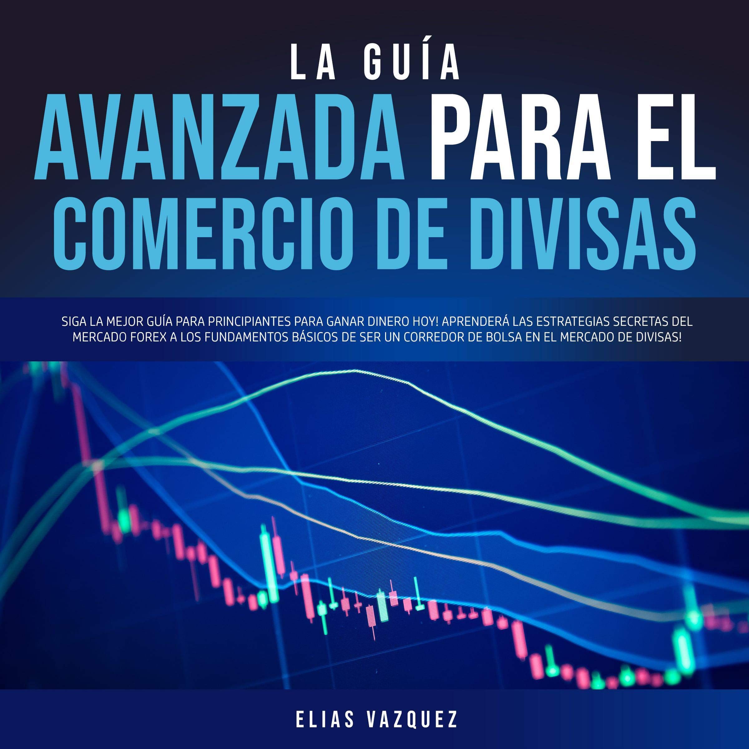 La Guía Avanzada Para el Comercio de Divisas [The Advanced Guide to Currency Trading]