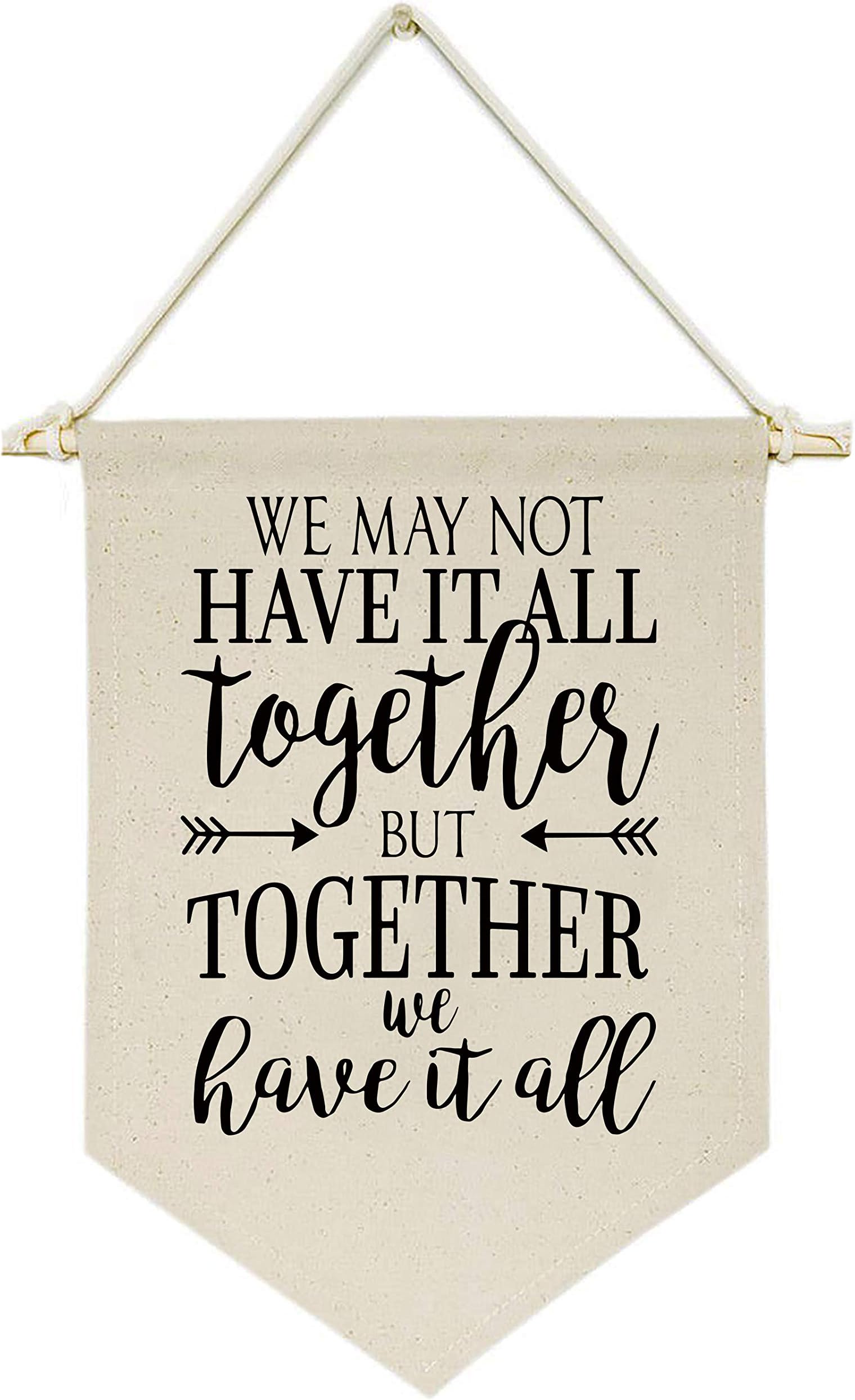 We May Not Have It All Together But Together We Have It All - Wall Sign Decor - Modern Cute Sweet Quote Canvas Hanging Flag Banner for Home Family Living Room Dining Room Bedroom Decor Front Porch
