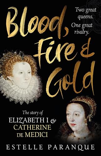 Blood, Fire and Gold: The story of Elizabeth I and Catherine de Medici