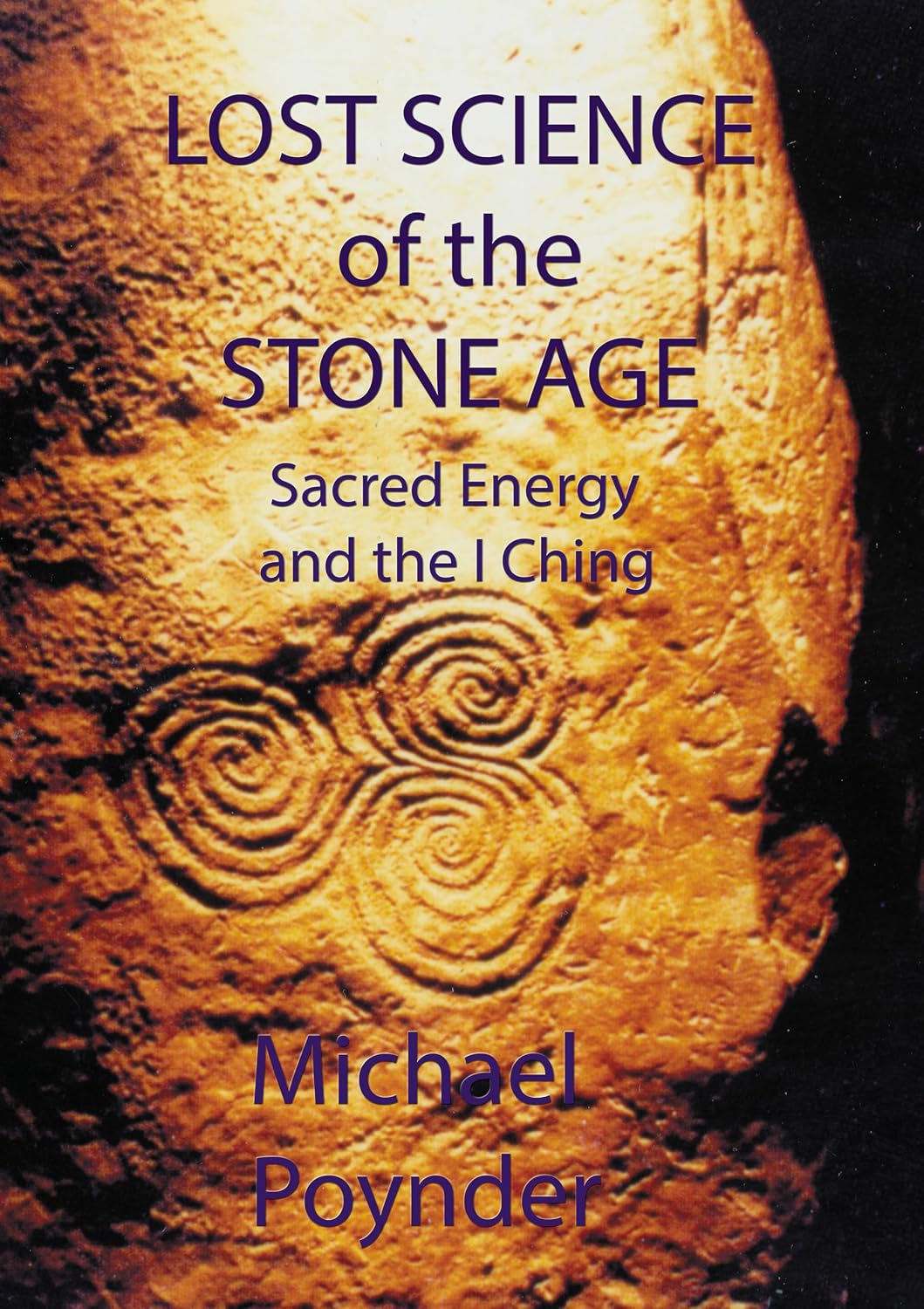 Lost Science Of The Stone Age: Sacred Energy And The I Ching