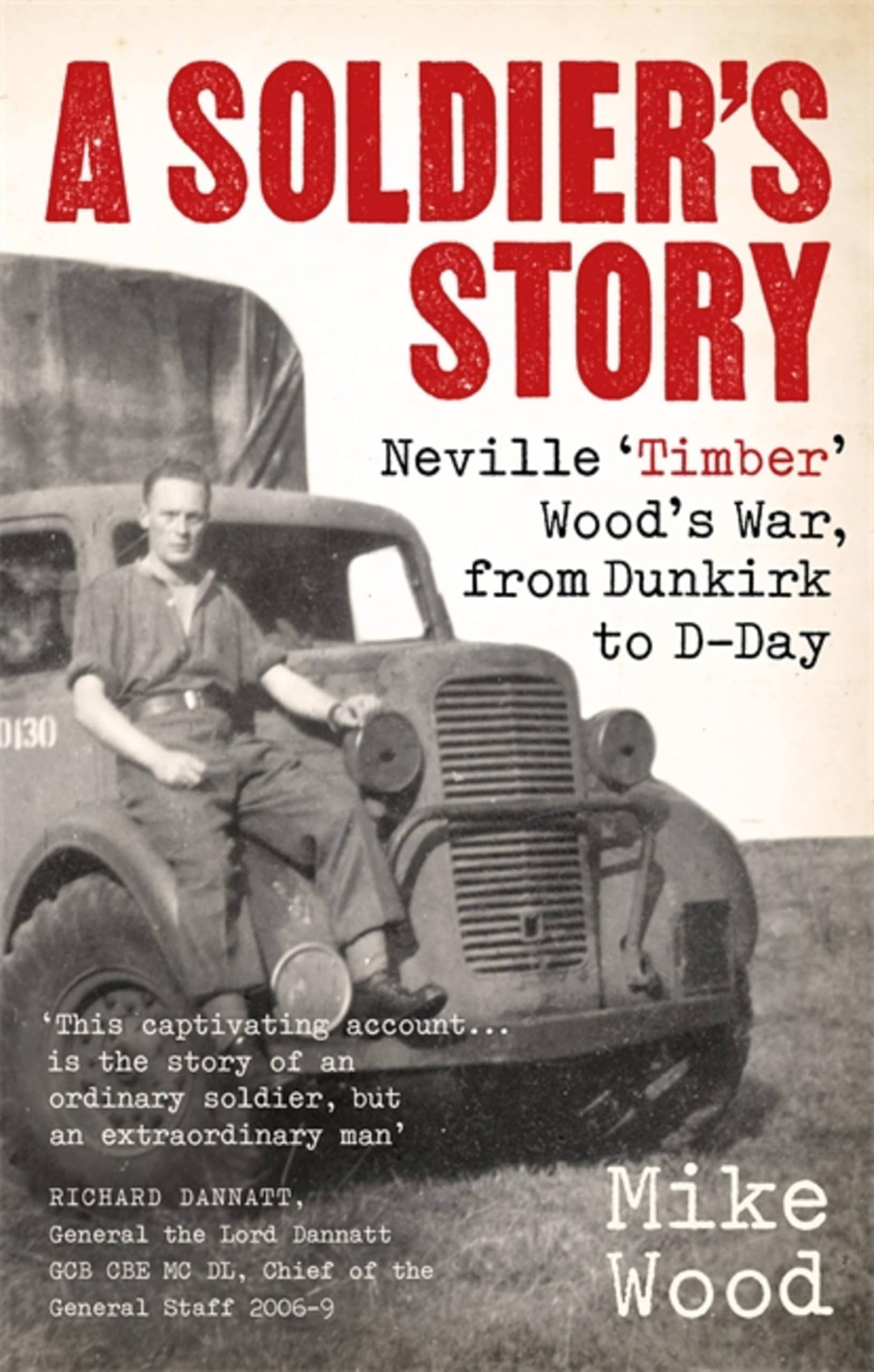 A Soldier's Story: Neville ‘Timber' Wood's War, from Dunkirk to D-Day