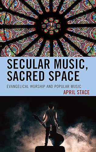 Secular Music, Sacred Space: Evangelical Worship and Popular Music