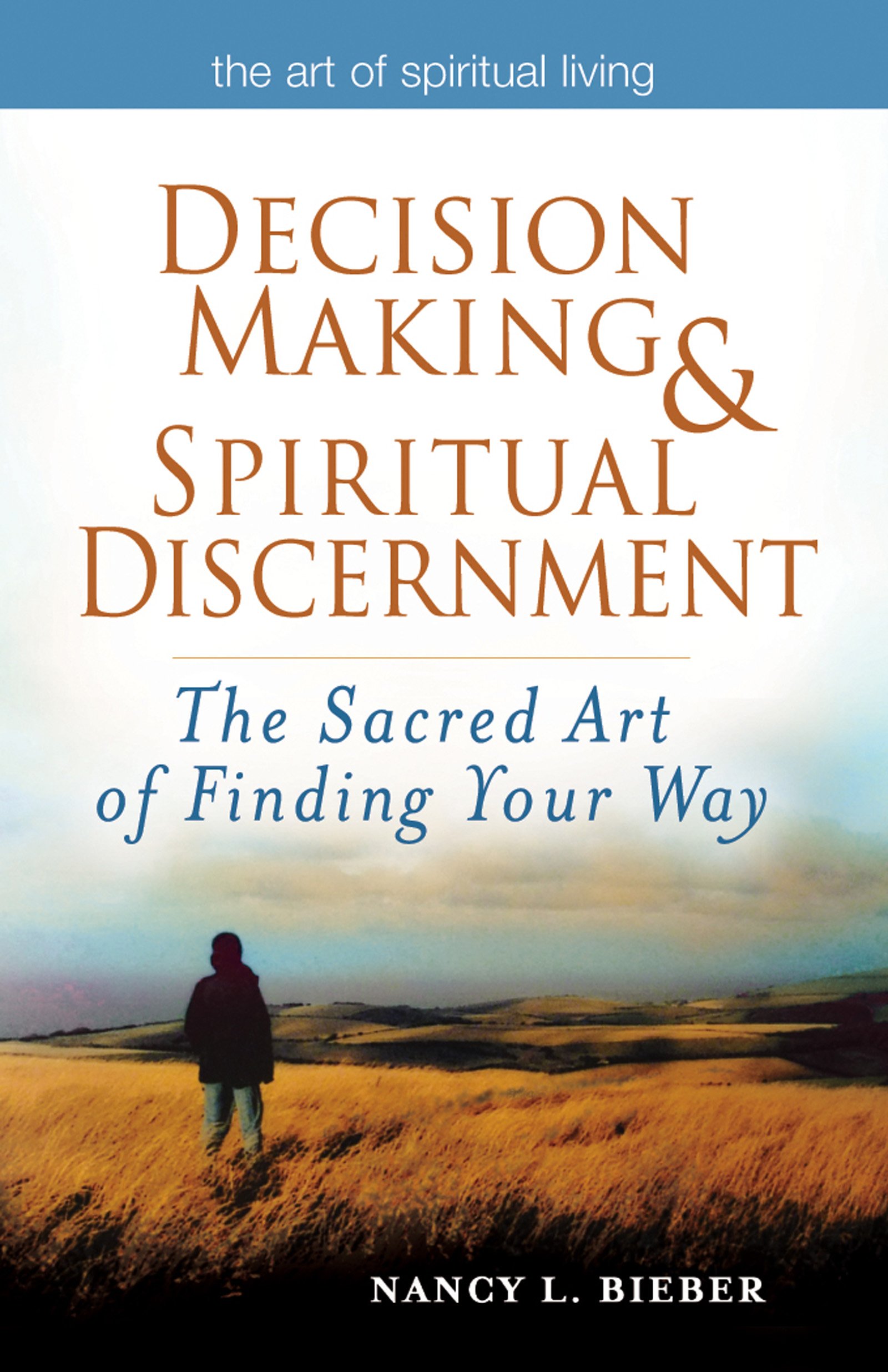 Decision Making & Spiritual Discernment: The Sacred Art of Finding Your Way (The Art of Spiritual Living)