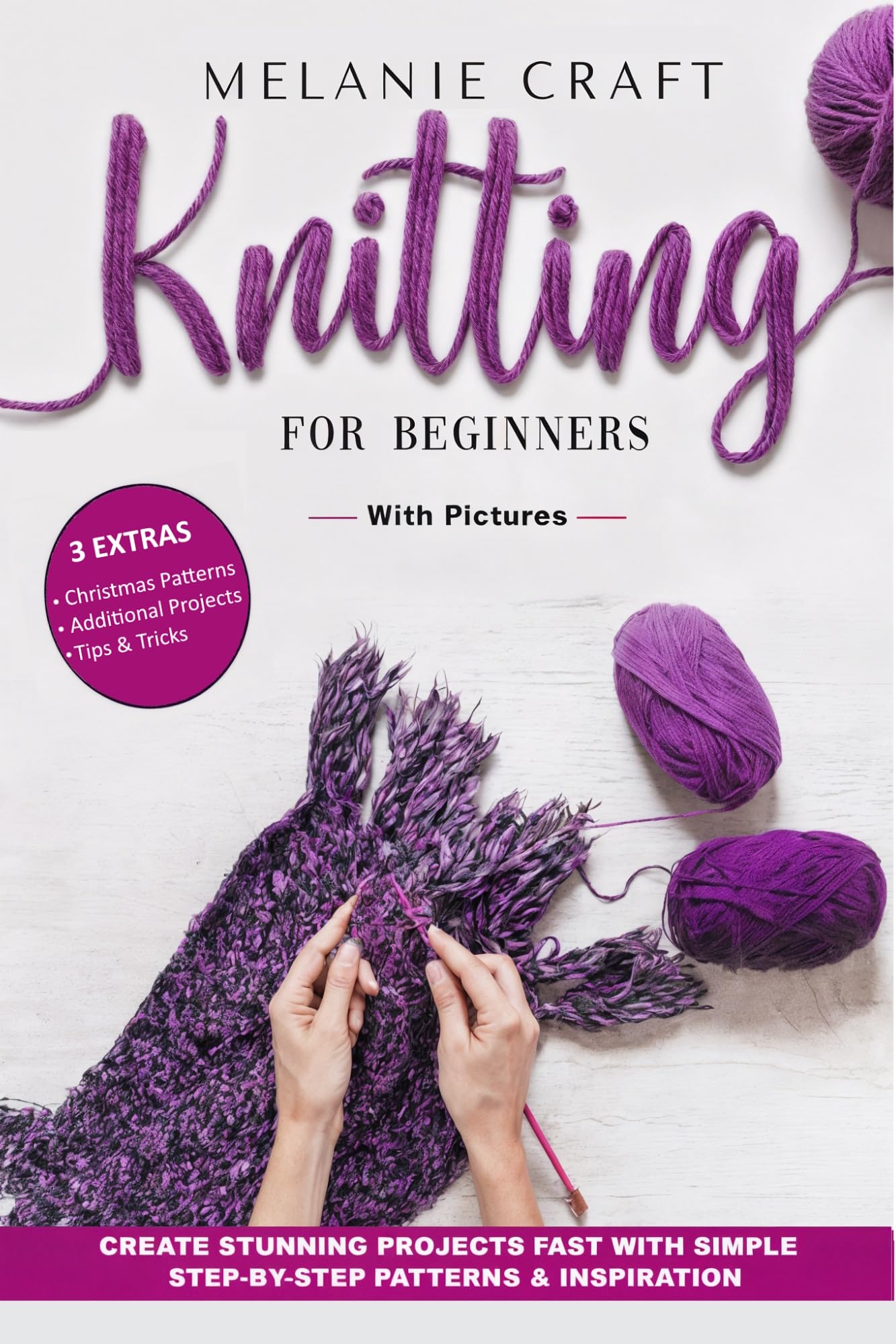 KNITTING FOR BEGINNERS: Create Stunning Projects Fast With Simple Step - by - Step Patterns & Inspiration