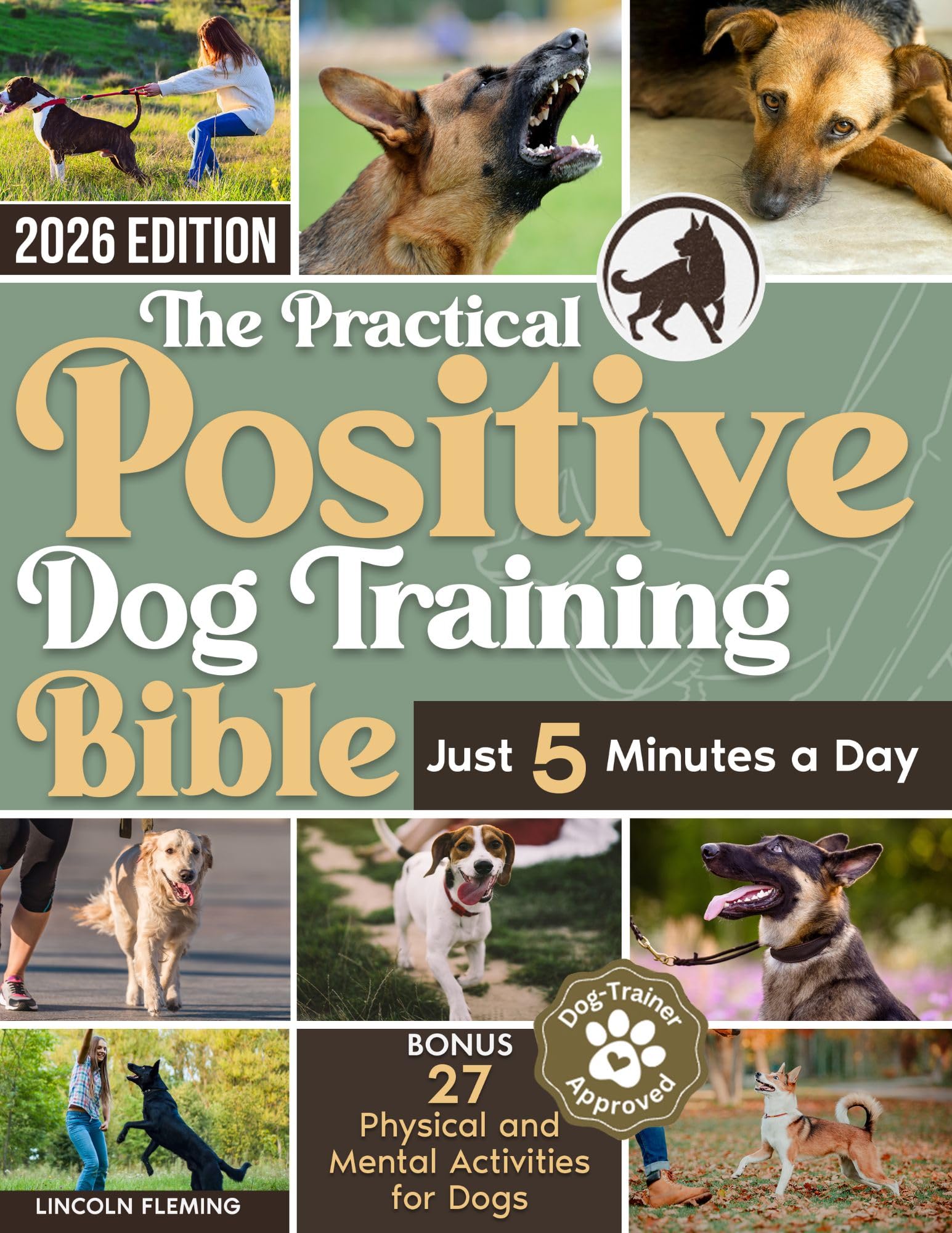 The Practical Positive Dog Training Bible: Proven Step-by-Step Solutions to Calm, Manage, and Rehabilitate Aggressive, Reactive, and Anxious Dogs—Without Hiring Expensive Trainers