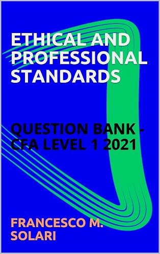 ETHICAL AND PROFESSIONAL STANDARDS: QUESTION BANK - CFA LEVEL 1 2021