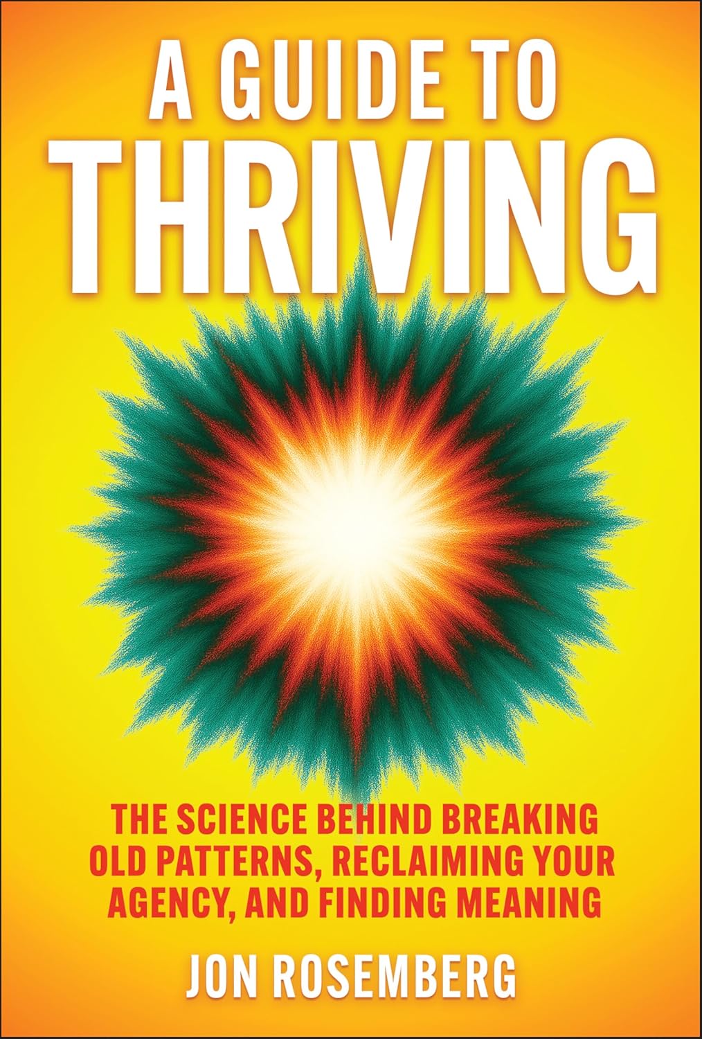 A Guide to Thriving: The Science Behind Breaking Old Patterns, Reclaiming Your Agency, and Finding Meaning