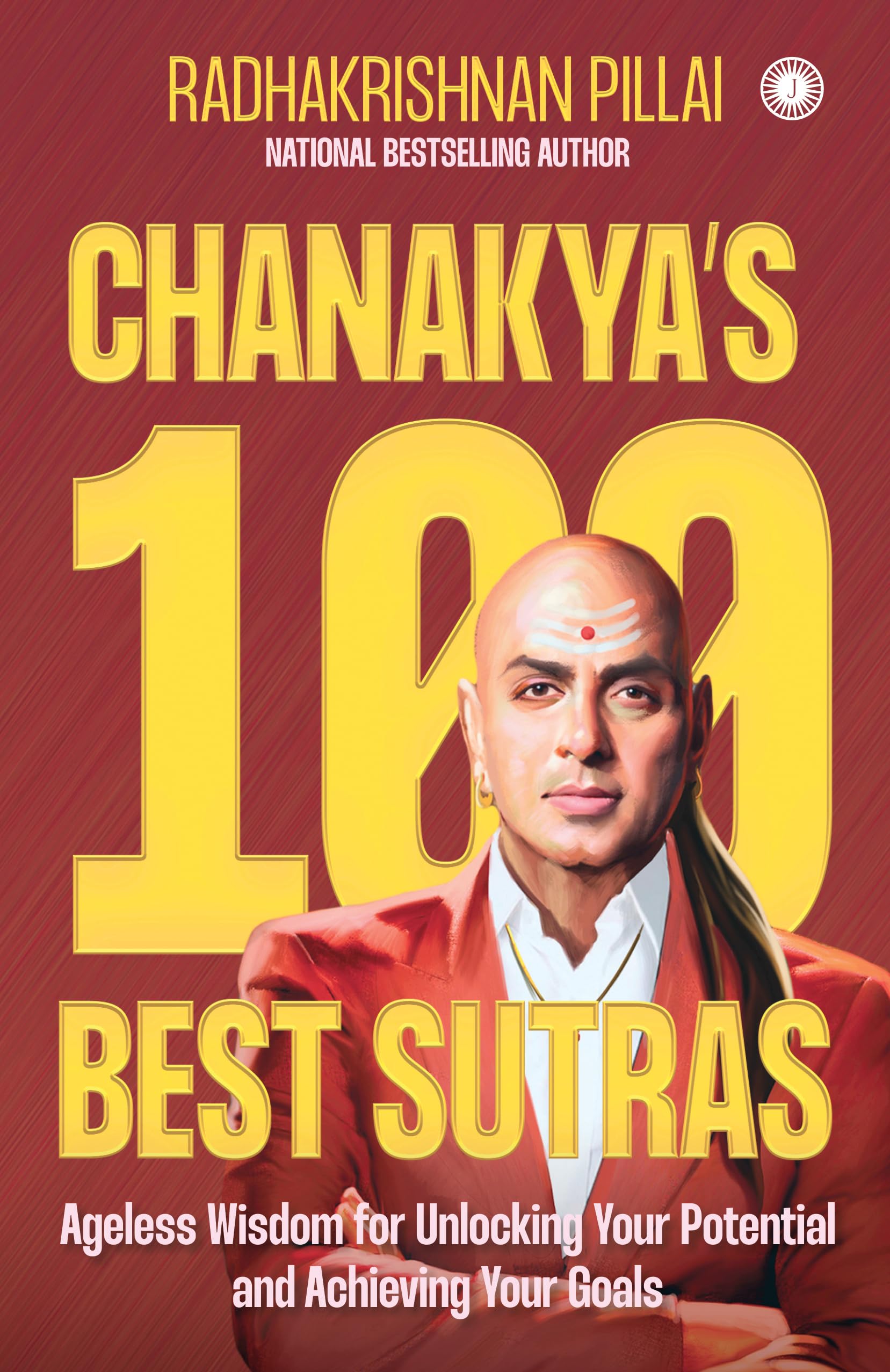 Chanakya’s 100 Best Sutras: Ageless Wisdom for Unlocking Your Potential and Achieving Your Goals