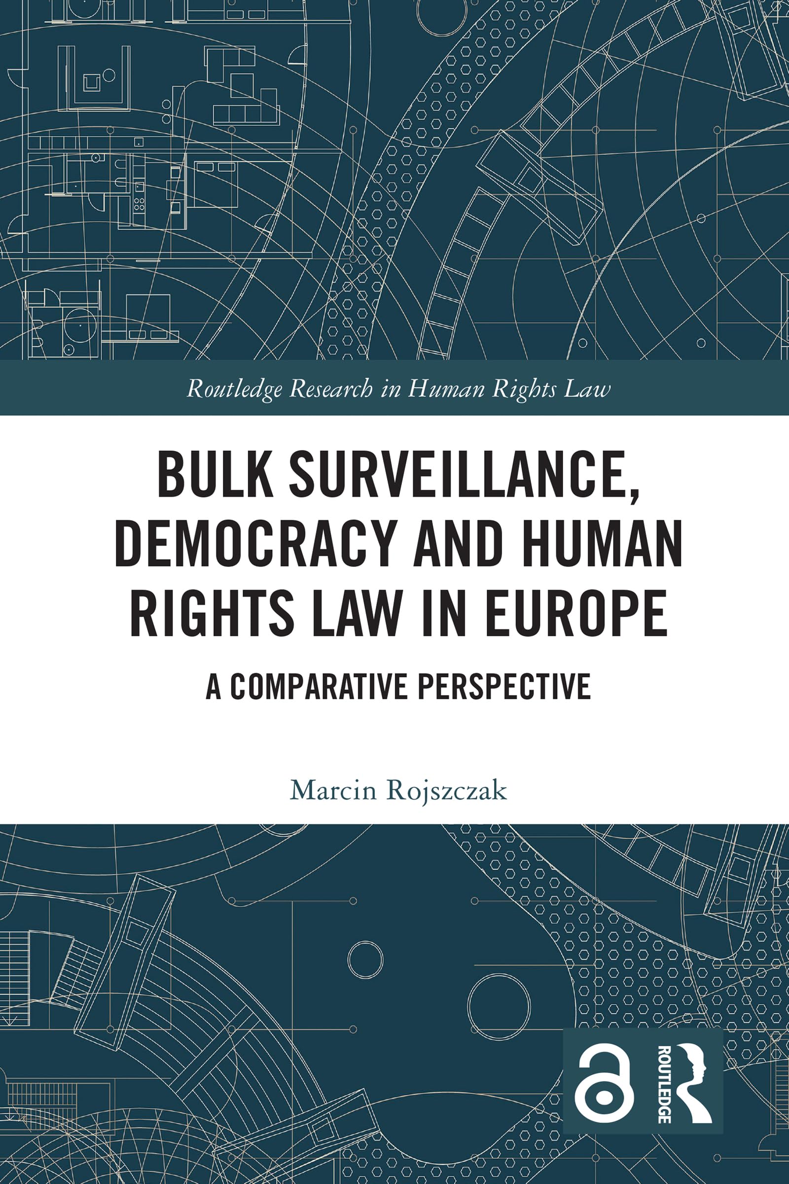 Bulk Surveillance, Democracy and Human Rights Law in Europe: A Comparative Perspective (Routledge Research in Human Rights Law)