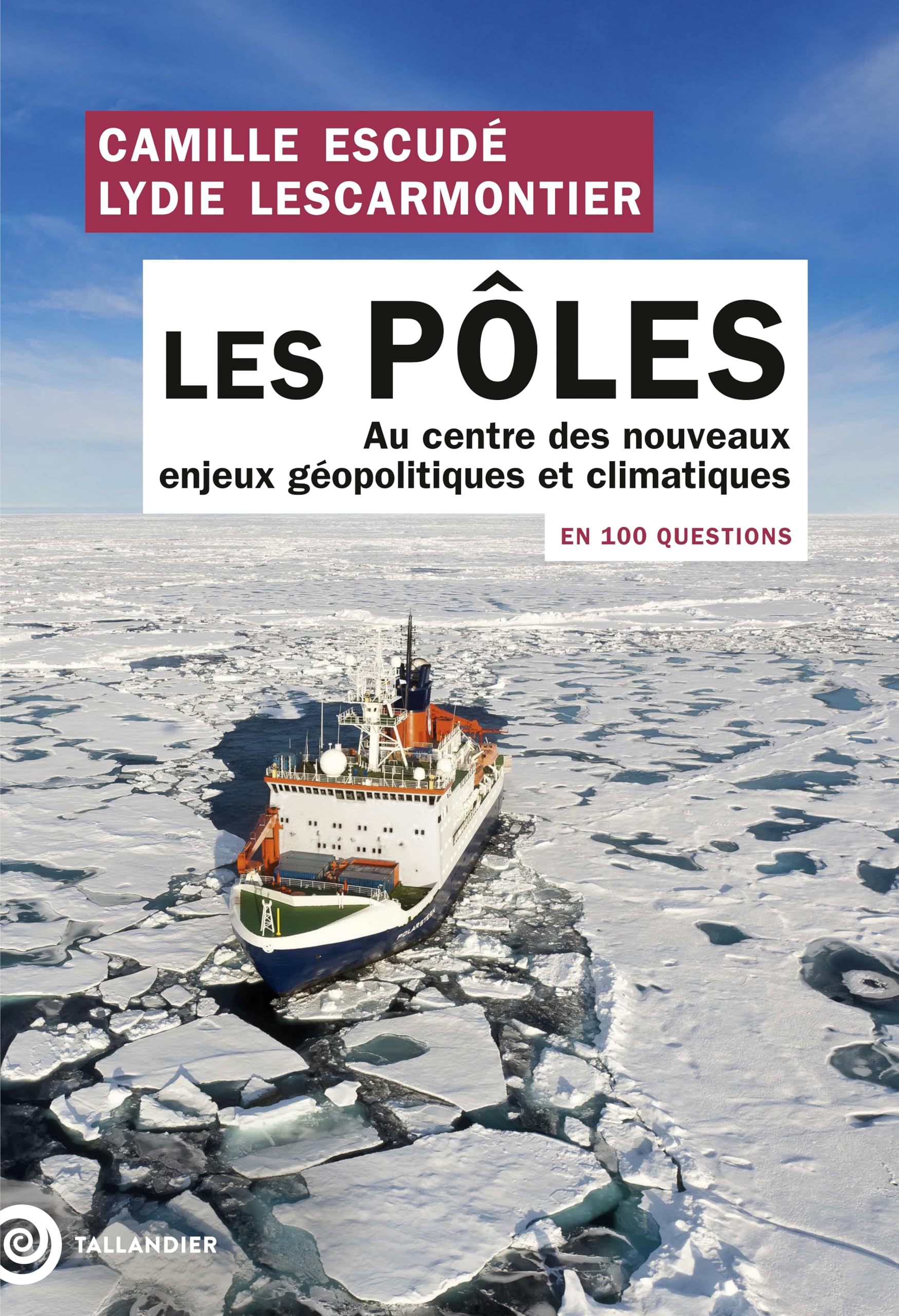Les pôles en 100 questions: Au centre des nouveaux enjeux géopolitiques et climatiques