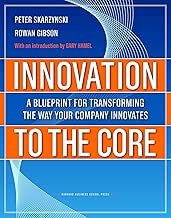 Innovation to the Core: A Blueprint for Transforming the Way Your Company Innovates