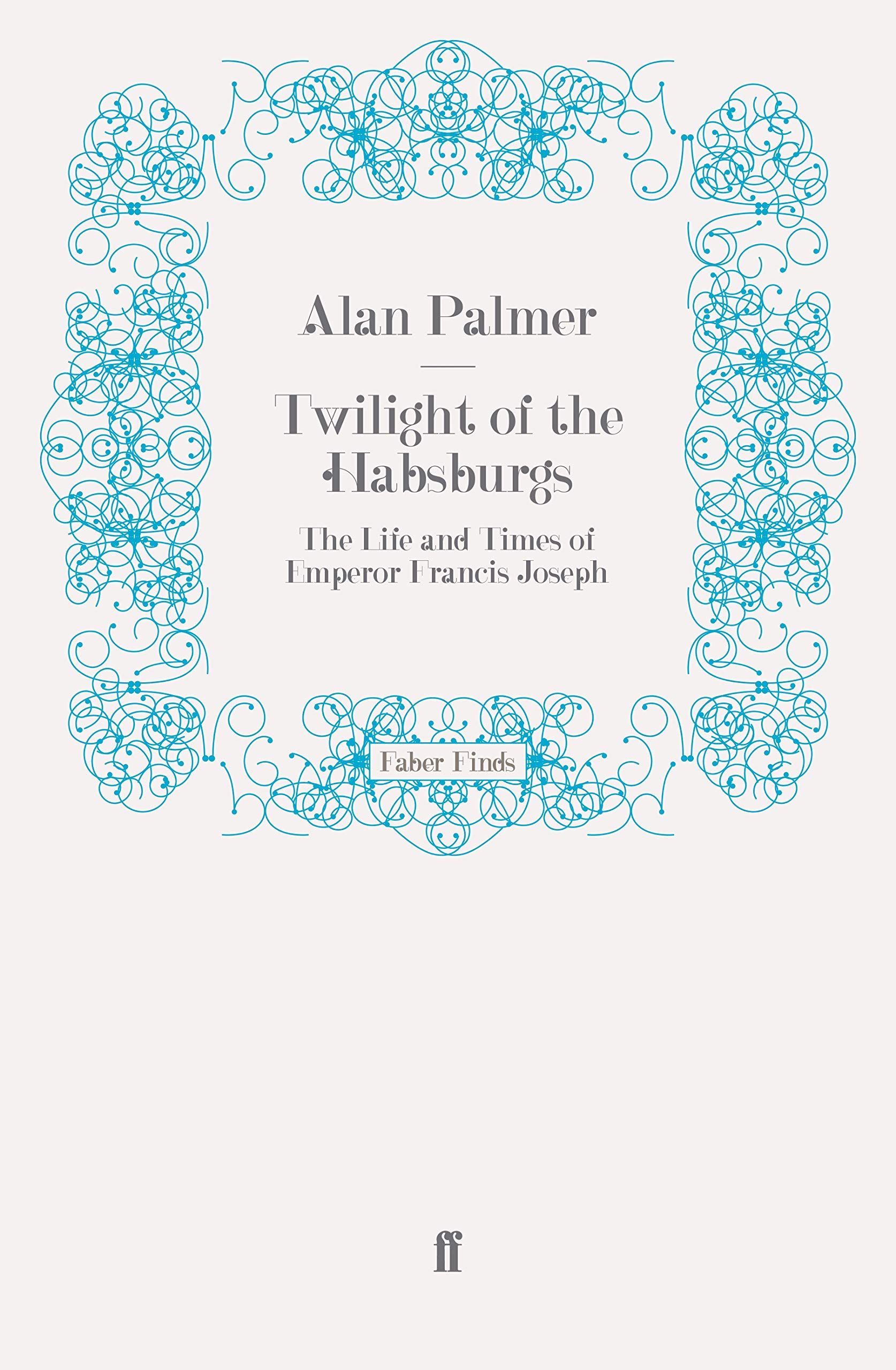 Twilight of the Habsburgs: The Life and Times of Emperor Francis Joseph