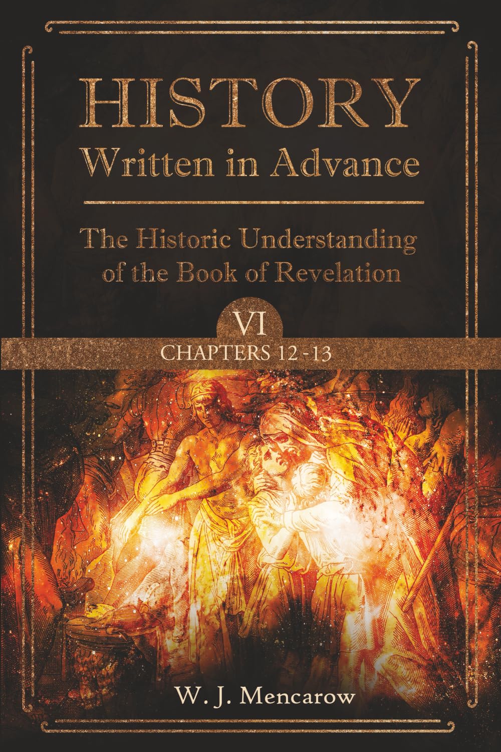 History Written in Advance: The Historic Understanding of the Book of Revelation, Vol VI, Chapters 12 - 13