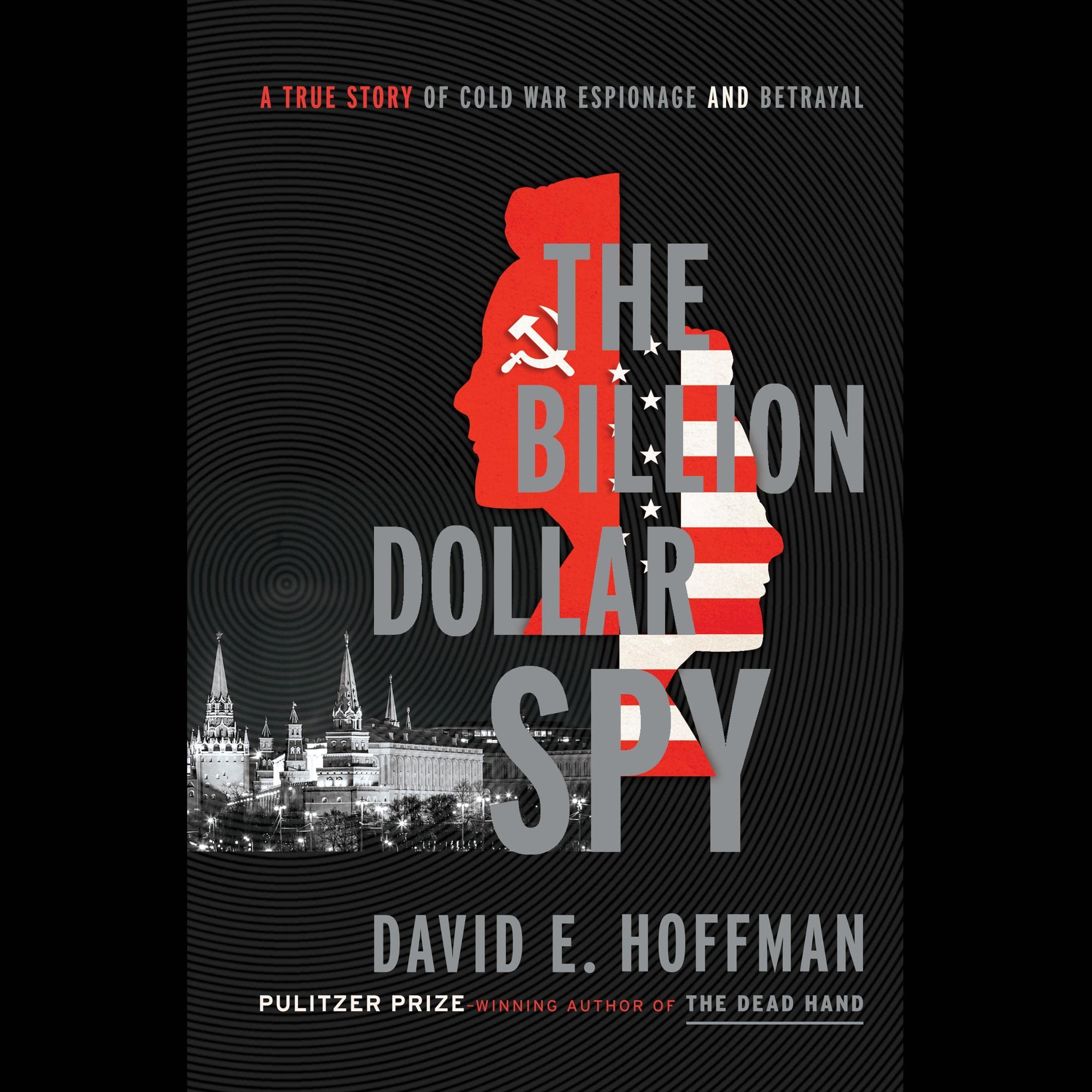 The Billion Dollar Spy: A True Story of Cold War Espionage and Betrayal