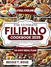 The Ultimate Filipino Cookbook 2025: Easy, Delicious, Authentic Flavors with Timeless Recipes and Vibrant Traditions — Full-Color Pictures (English Edition)