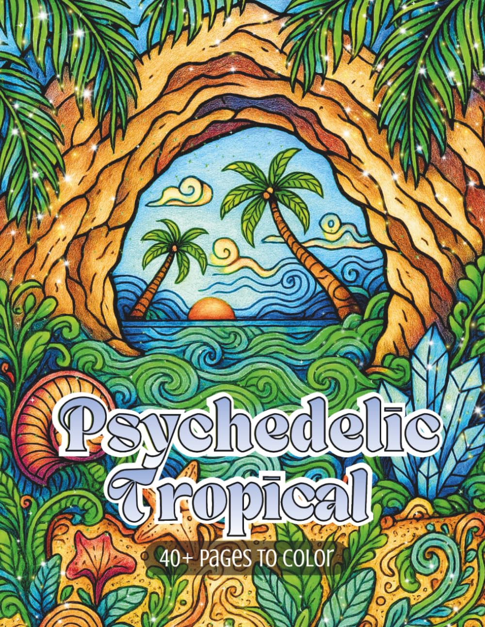 Psychedelic Tropical: A Flow-State Coloring Adventure of Tropical Dreams, Surreal Palms, Ocean Waves & Island Escapes (Psychedelic Flow State Series)