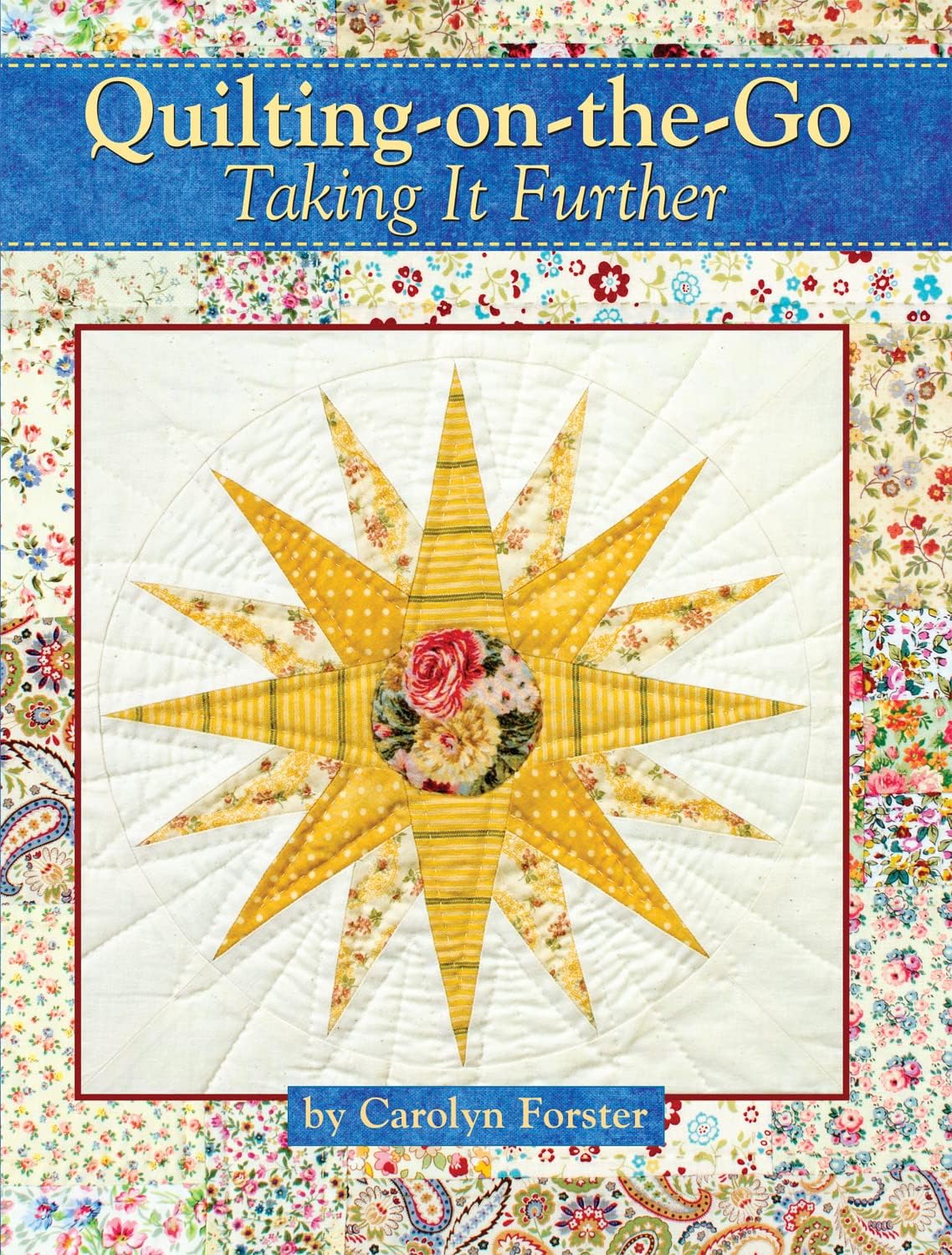 Quilting-on-the-Go: Taking it Further (Landauer) 11 Projects with Blocks from 6 inches to 25 1/2 inches, Step-by-Step Photos, and Techniques to Break Down Large Projects So You Can Quilt Anywhere