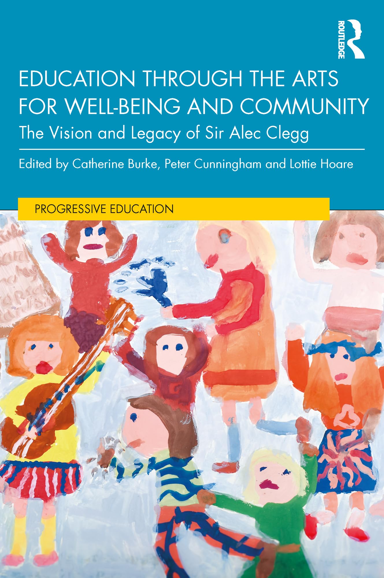 Education through the Arts for Well-Being and Community: The Vision and Legacy of Sir Alec Clegg (Progressive Education)