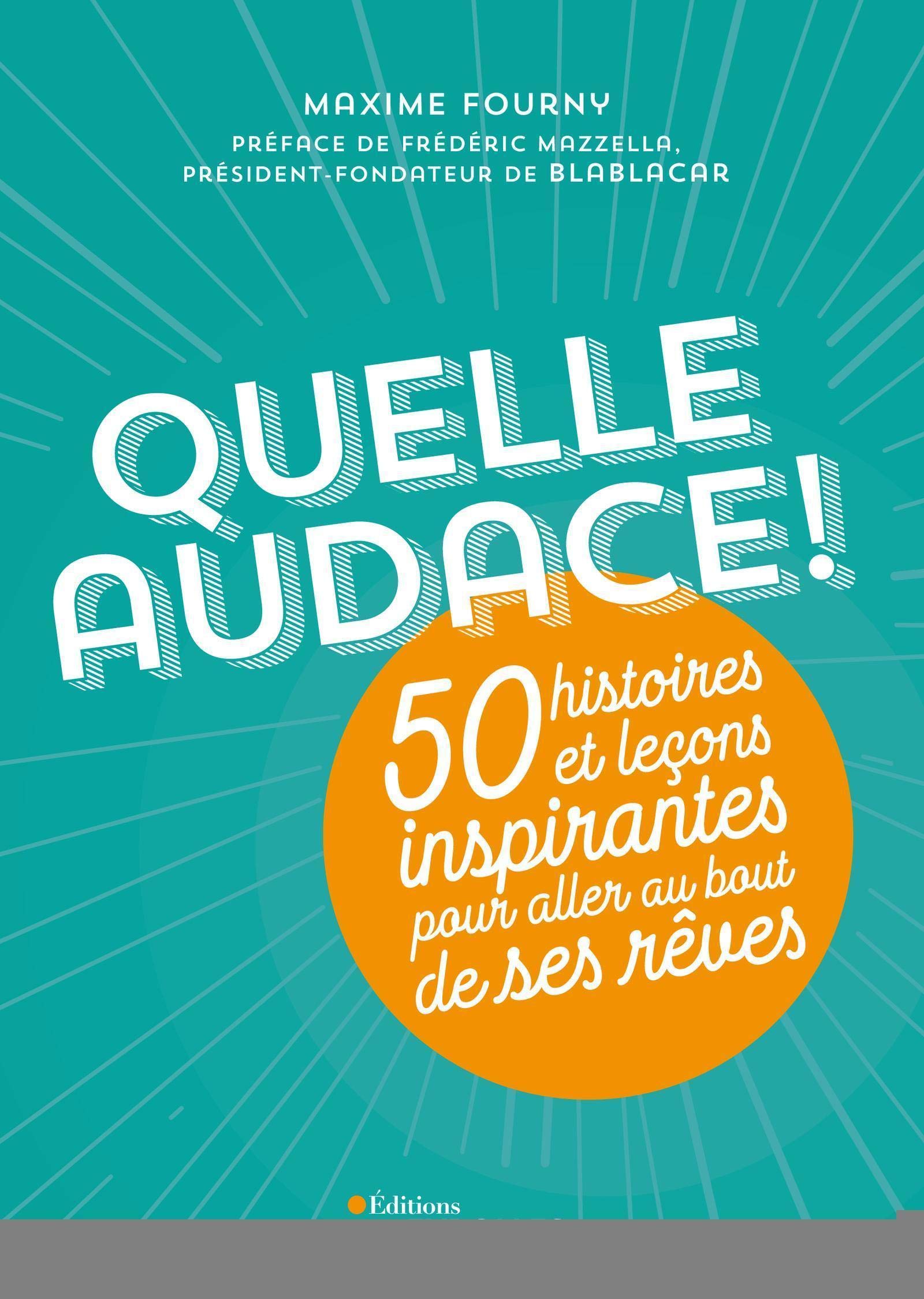 Quelle audace !: 50 histoires et leçons inspirantes pour aller au bout de ses rêves