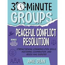 30-Minute Groups Peaceful Conflict Resolution Strengthening Communication Skills, Fostering Cooperation, and Resolving Disputes