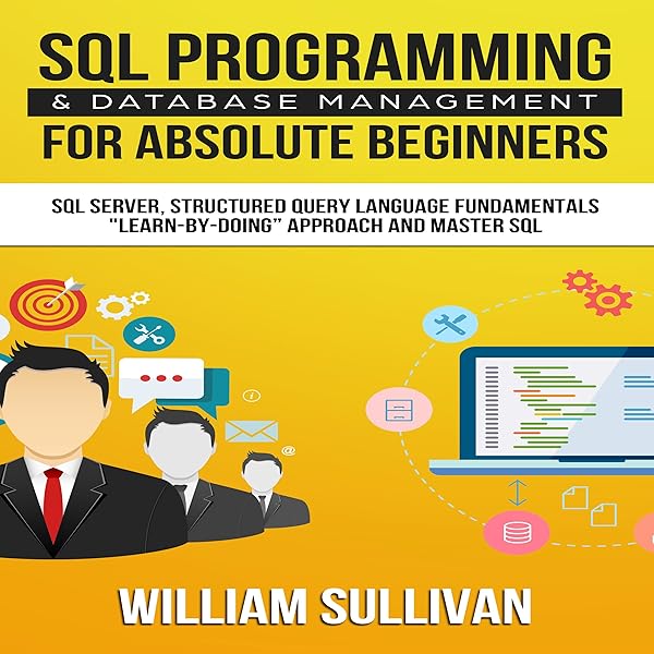 SQL Programming & Database Management for Absolute Beginners SQL Server, Structured Query Language Fundamentals: 