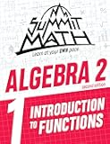 Summit Math Algebra 2 Book 1: Introduction to Functions (Algebra 2 Series - 2nd Edition)