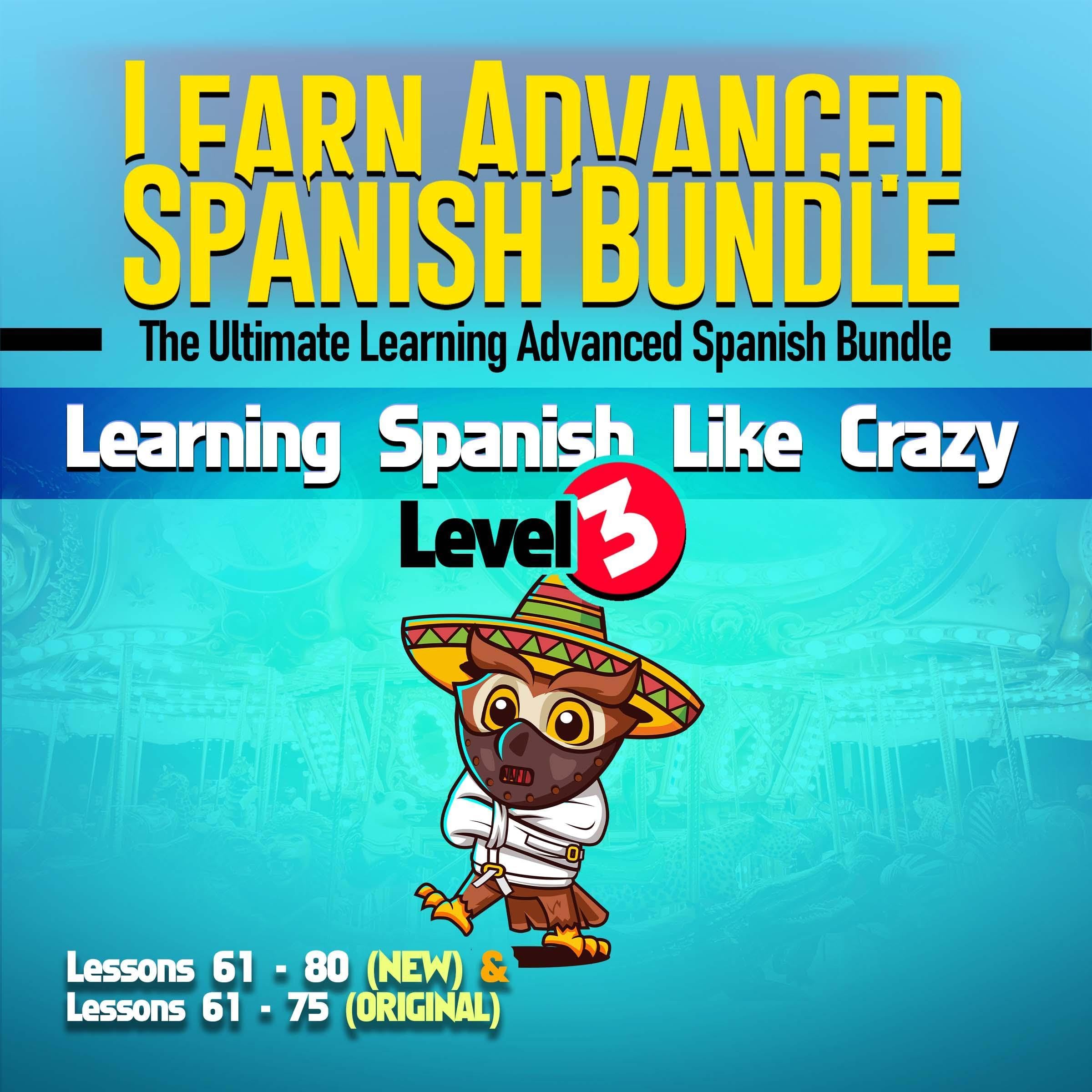 Learn Advanced Spanish Bundle - Learning Spanish Like Crazy Level 3