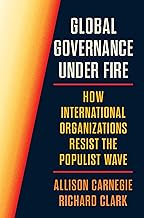 Global Governance Under Fire: How International Organizations Resist the Populist Wave (Princeton Studies in International History and Politics)