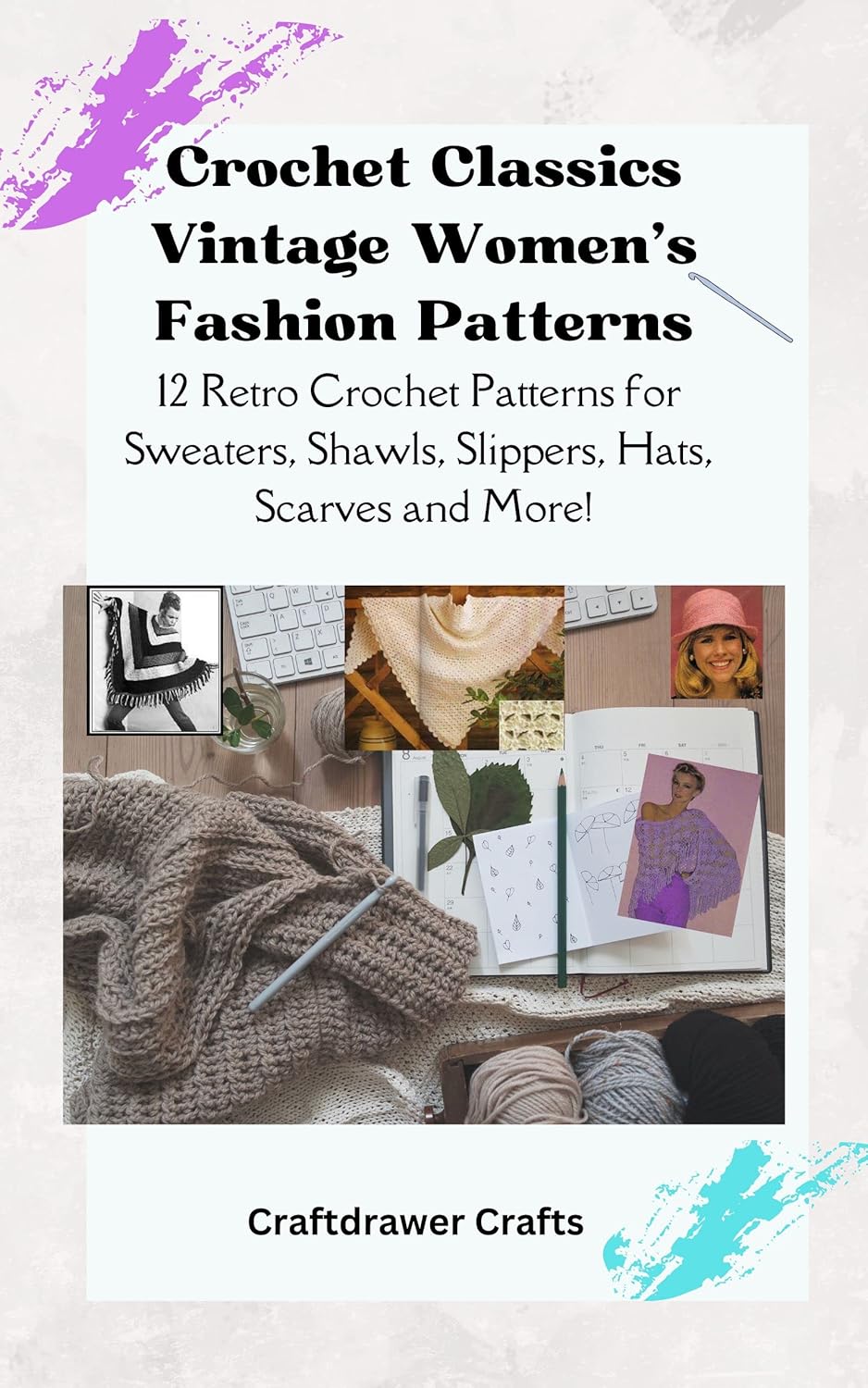 Crochet Classics Vintage Women’s Fashion Patterns 12 Retro Crochet Patterns for Sweaters, Shawls, Slippers, Hats, Scarves and More!