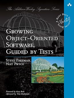 Growing Object-Oriented Software, Guided by Tests Addison-Wesley Signature Series Beck