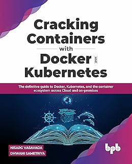 Cracking Containers with Docker and Kubernetes: The definitive guide to Docker, Kubernetes, and the Container Ecosystem across Cloud and on-premises (English Edition)