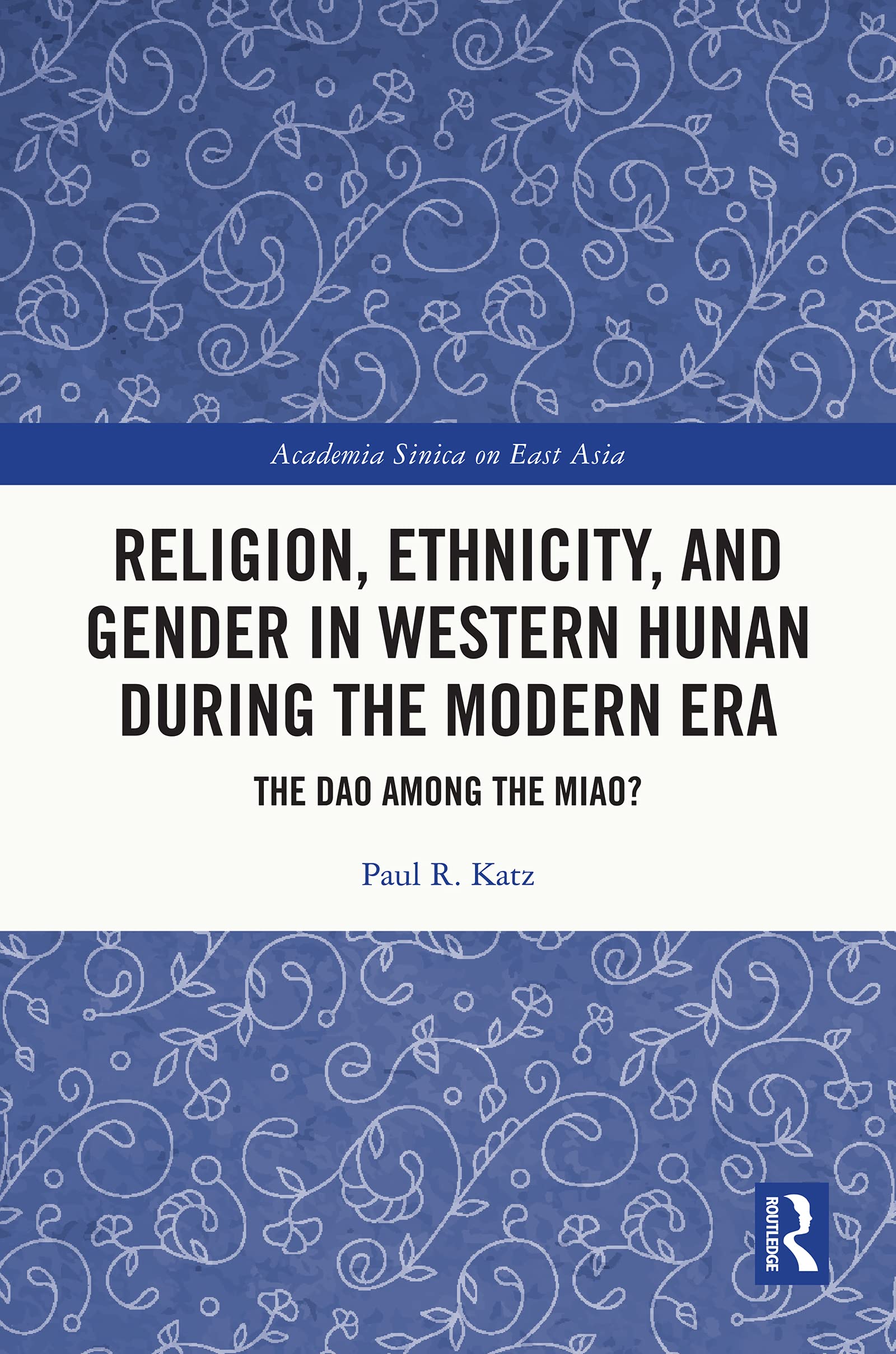 Buy Religion, Ethnicity, and Gender in Western Hunan during the Modern Era: The Dao among the Miao? (Academia Sinica on East Asia) — BookShops.in