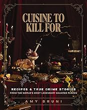 Cuisine to Kill For: Recipes and True Crime Stories from the World's Most Haunted Places