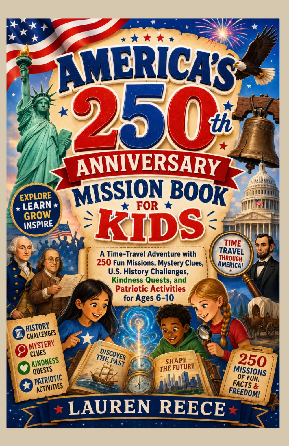 AMERICA’S 250th ANNIVERSARY MISSION BOOK FOR KIDS: A Time-Travel Adventure with 250 Fun Missions, Mystery Clues, U.S. History Challenges, Kindness Quests, and Patriotic Activities for Ages 6–10
