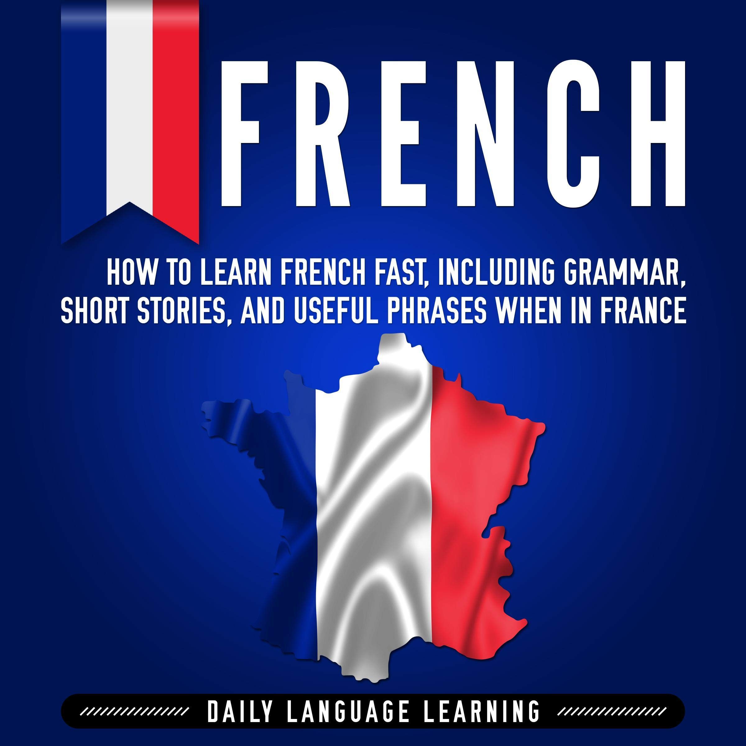 Cover art for French: How to Learn French Fast, Including Grammar, Short Stories, and Useful Phrases When in France