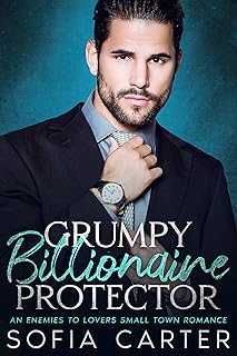Grumpy Billionaire Protector: An Enemies To Lovers Small Town Romance