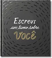 Escrevi um livro sobre você: Este livro é para ser preenchido por você (ou por um grupo de amigos) e dado a alguém especial.