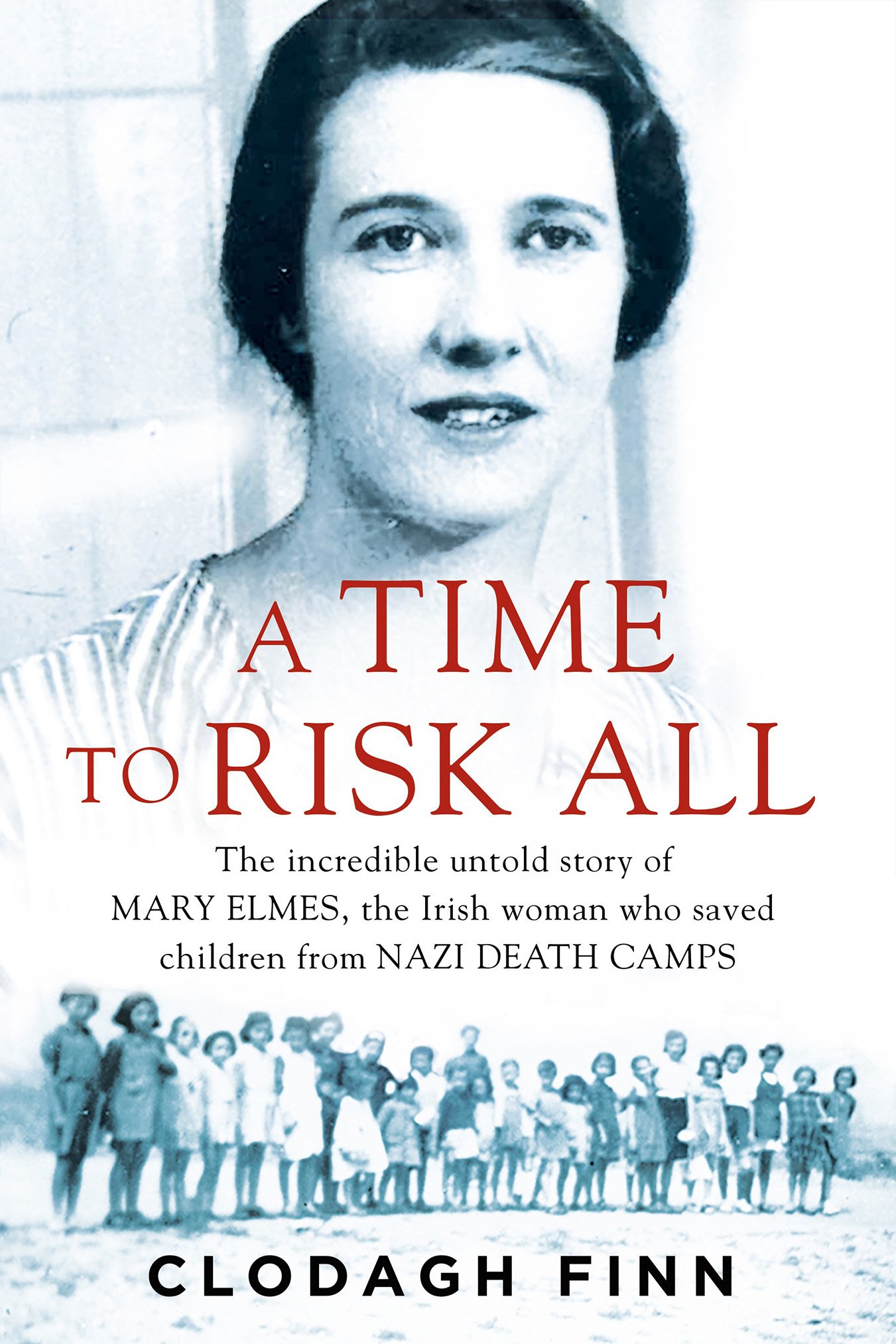 A Time to Risk All: The incredible untold story of Mary Elmes, the Irish woman who saved children from Nazi Concentration Camps