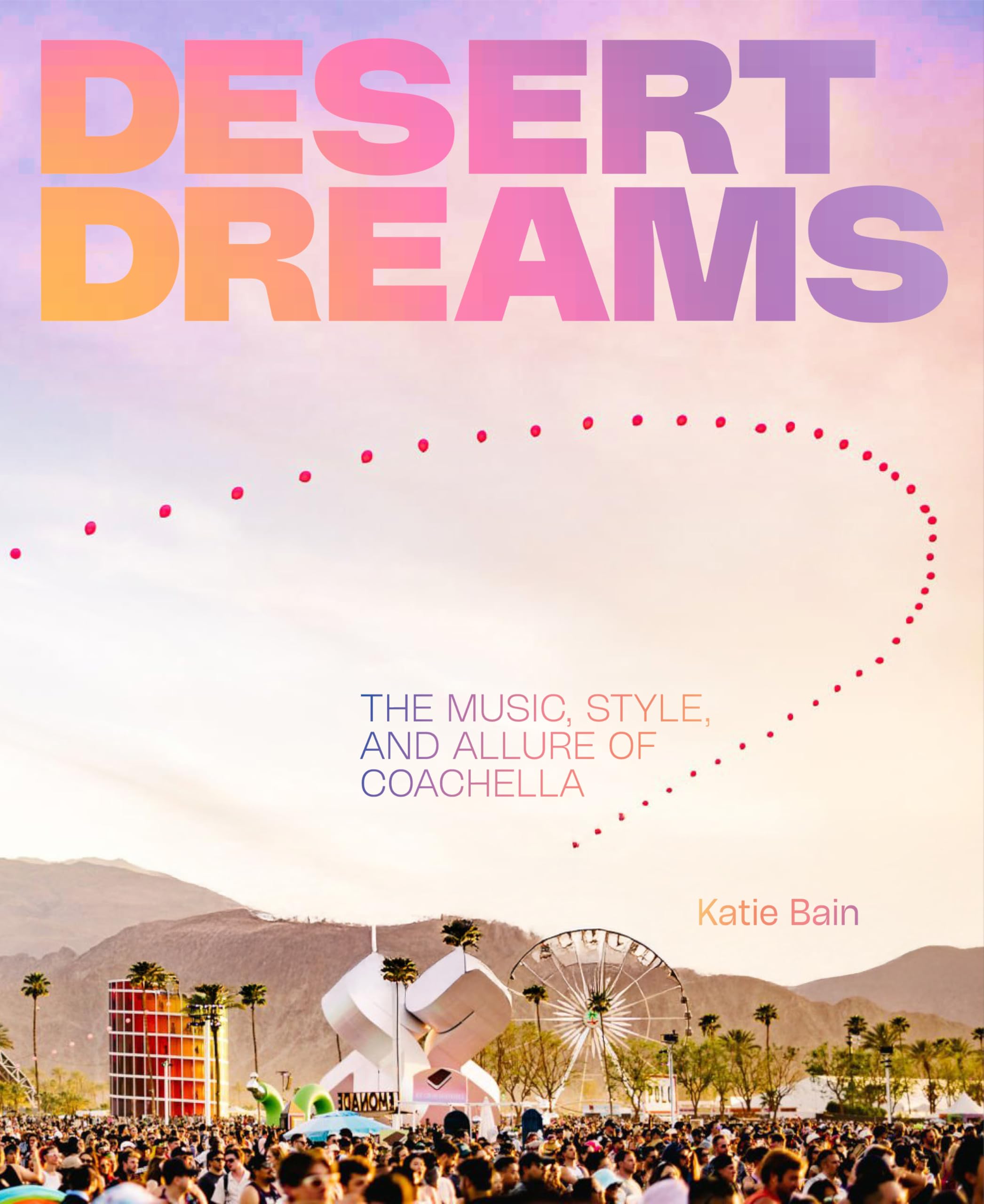 Desert Dreams: The Music, Style, and Allure of Coachella.by Bain, Bain, New.#+.#