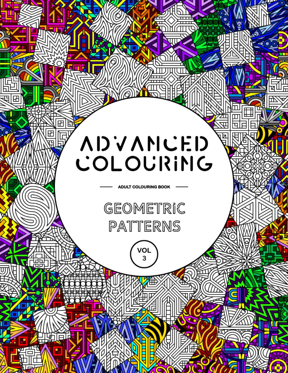 Advanced Colouring: Geometric Patterns Vol 3 - Adult Colouring Book: Calming, Relaxing And Interesting Patterns (Advanced Colouring Books)