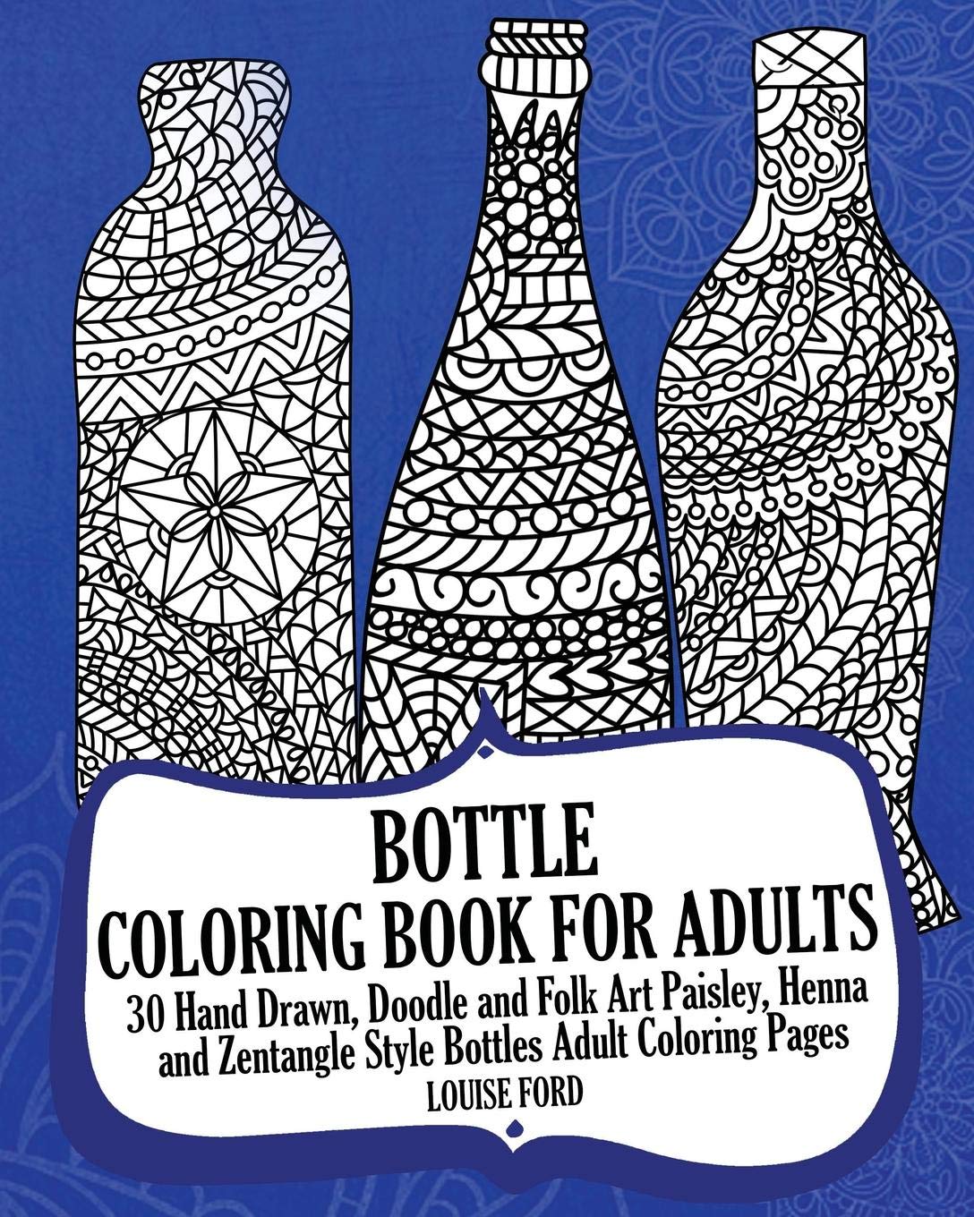 Bottle Coloring Book for Adults: 30 Hand Drawn, Doodle and Folk Art Paisley, Henna and Zentangle Style Bottles Adult Coloring Pages