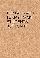 Algopix Similar Product 9 - Things I Want to Say To My Students But