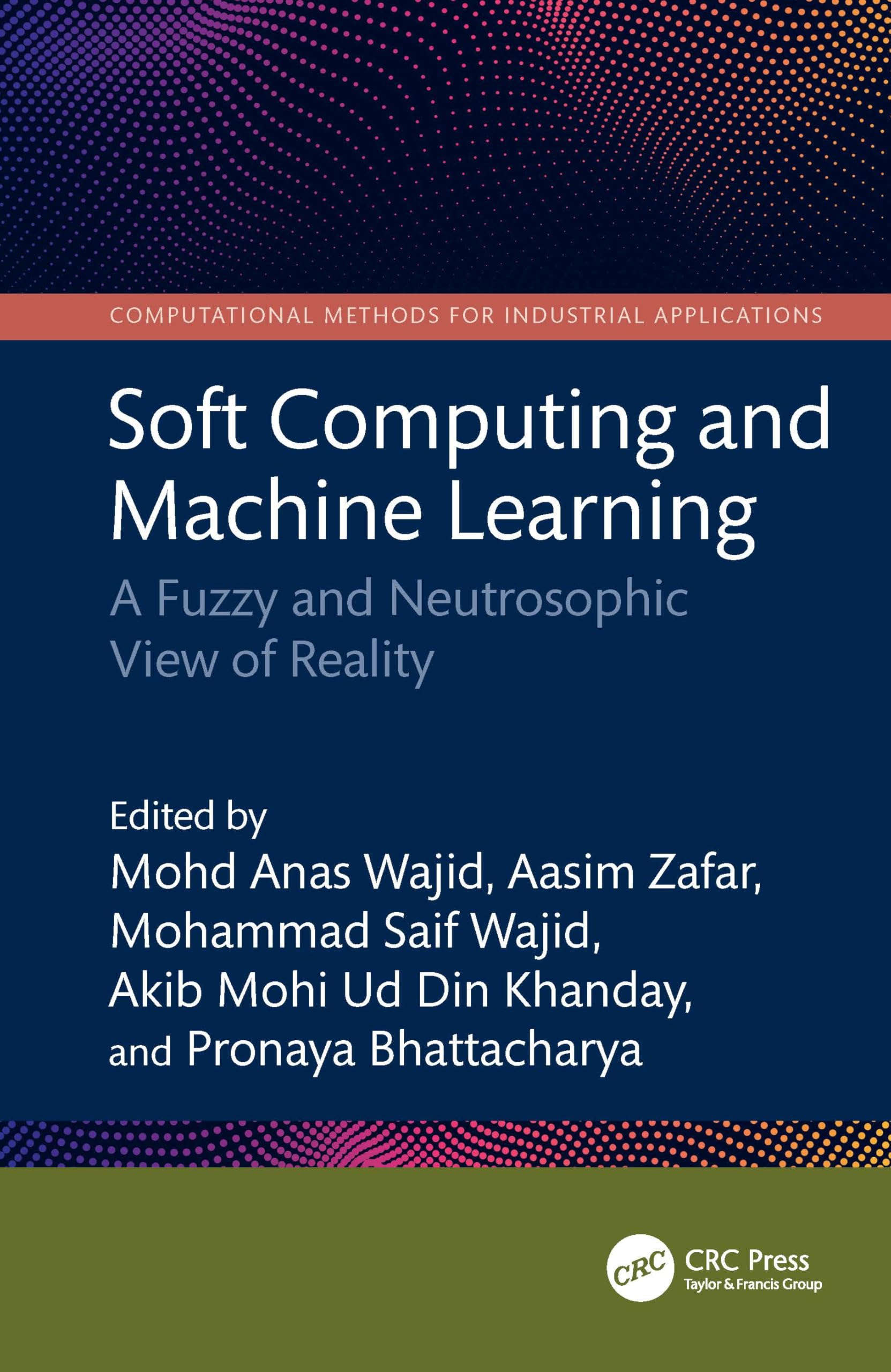 Soft Computing and Machine Learning: A Fuzzy and Neutrosophic View of Reality (Computational Methods for Industrial Applications)