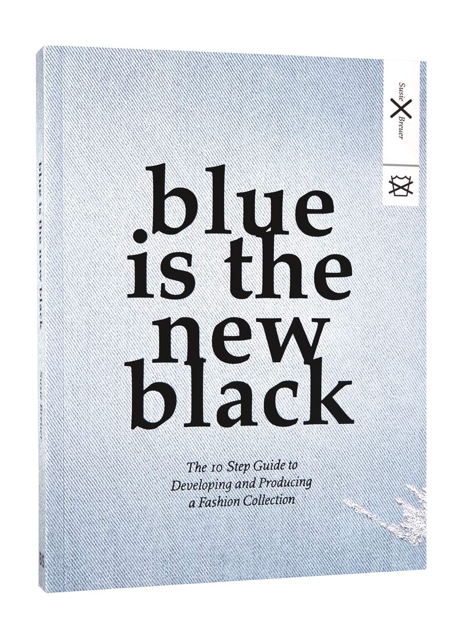 Susie BreuerBlue is the New Black: The 10 Step Guide to Developing and Producing a Fashion Collection