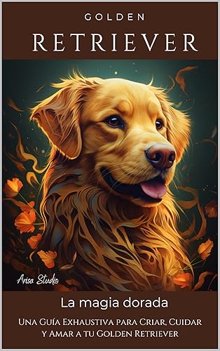 Golden Retriever: Una Guía Exhaustiva para Criar, Cuidar y Amar