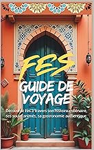 FES GUIDE DE VOYAGE: Médina, Souks, Histoire et Conseils Pratiques pour Découvrir la Perle du Maroc: Découvrez Fès à travers son histoire millénaire, ses ... authentique (MAROC GUIDE DE VOYAGE)
