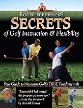 Secrets of Golf Instruction and Flexibility: Your Guide to Mastering Golf's True Fundamentals